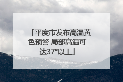 平度市发布高温黄色预警 局部高温可达37°以上